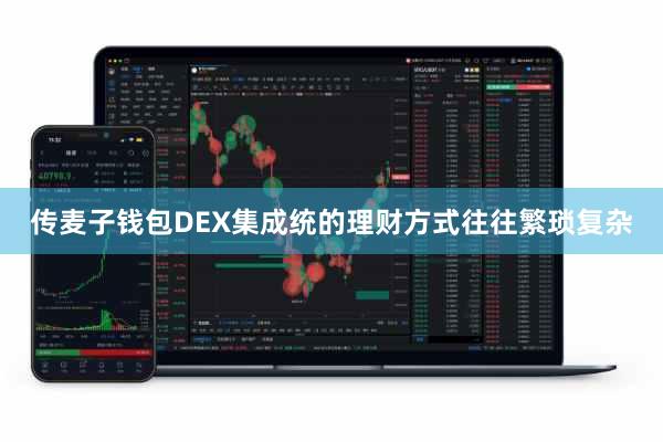 传麦子钱包DEX集成统的理财方式往往繁琐复杂