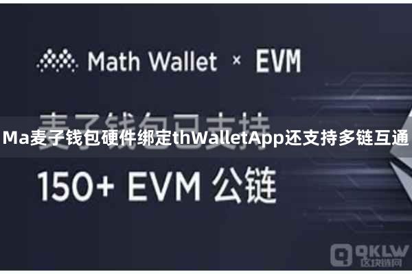 Ma麦子钱包硬件绑定thWalletApp还支持多链互通