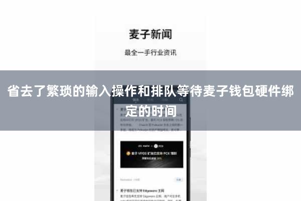 省去了繁琐的输入操作和排队等待麦子钱包硬件绑定的时间