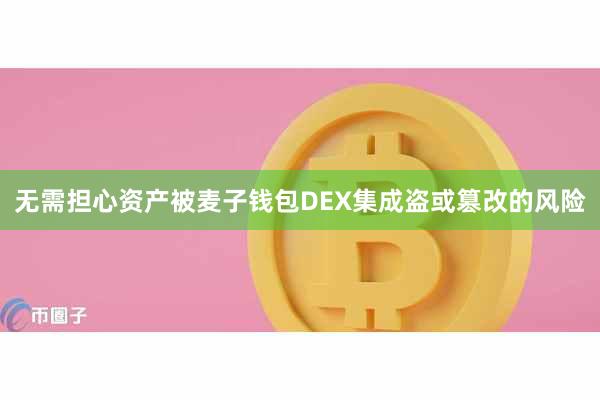 无需担心资产被麦子钱包DEX集成盗或篡改的风险